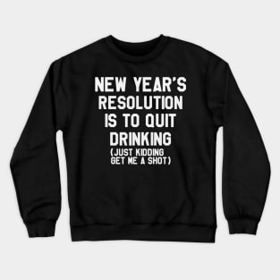 My New Year's Resolution is To Quit Drinking... Funny Saying Sarcastic New Year Resolution Crewneck Sweatshirt